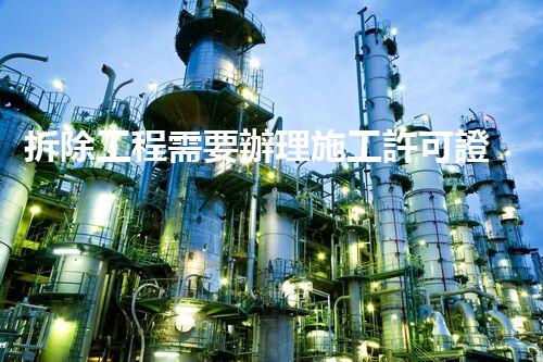 拆除工程需要辦理施工許可證嗎？為何如此嚴(yán)格？
